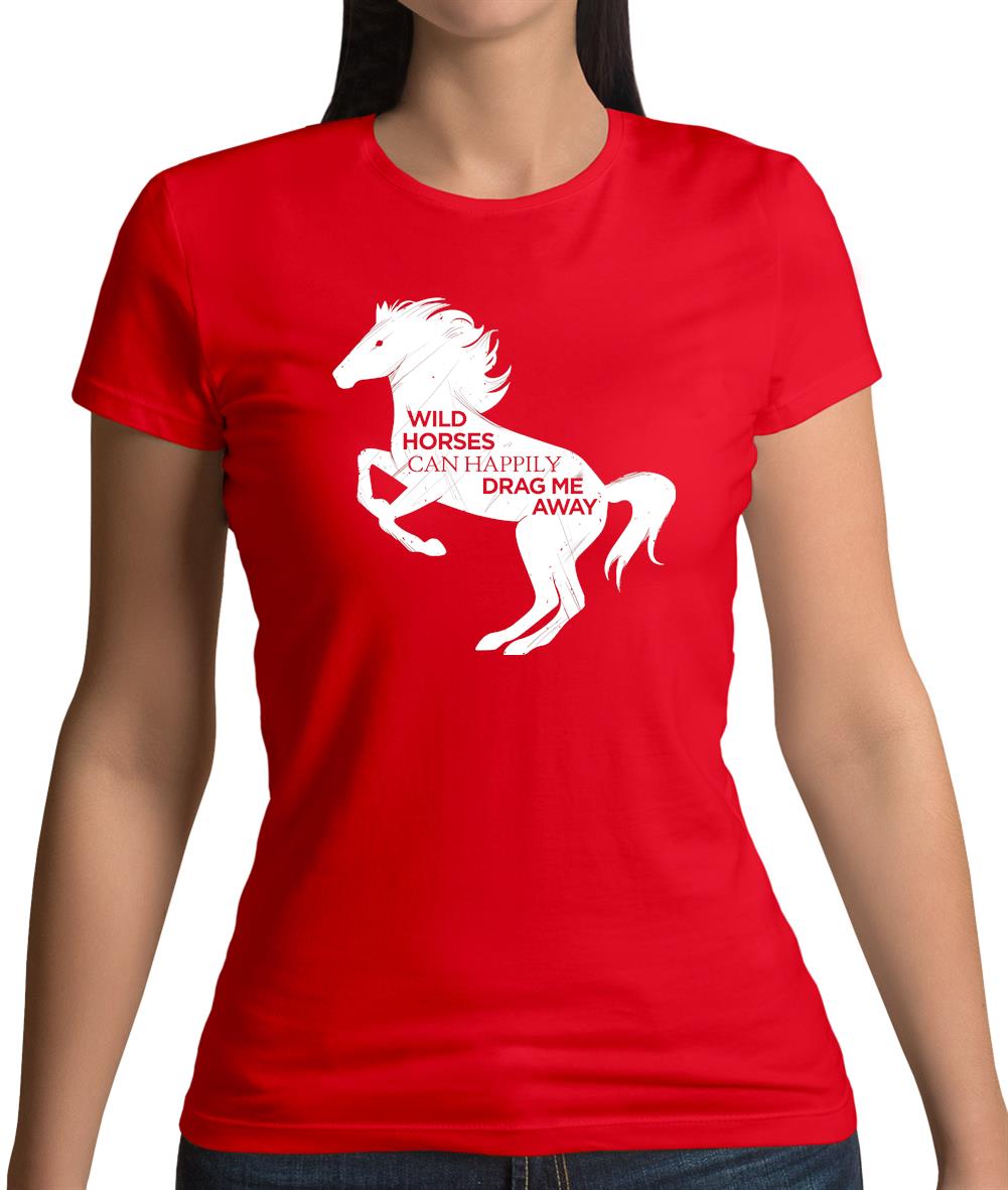 Wild Horses Can Drag Me Away Womens T-Shirt Wild Horses Can Drag Me Away Womens T-Shirt