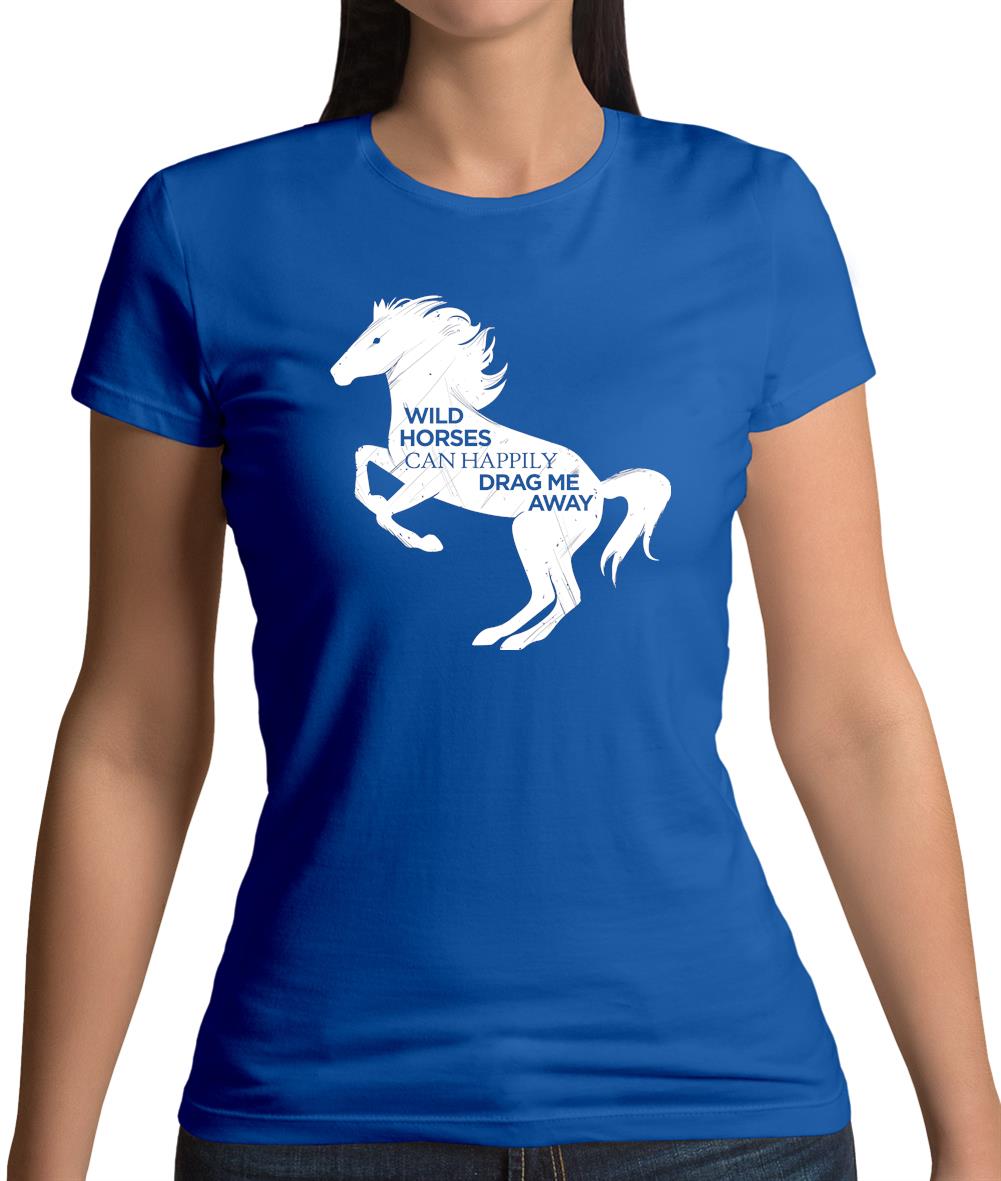 Wild Horses Can Drag Me Away Womens T-Shirt Wild Horses Can Drag Me Away Womens T-Shirt