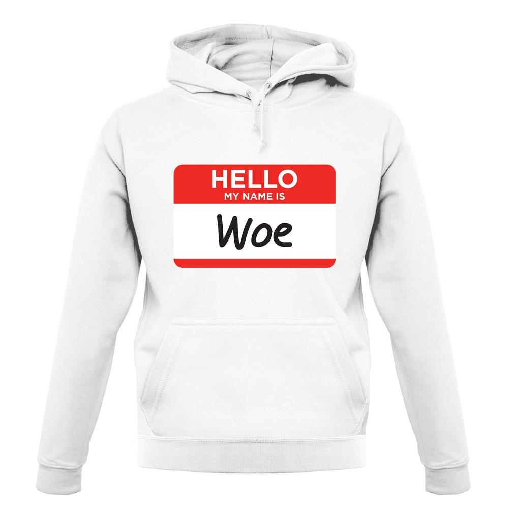 Hello My Name Is Woe (Woe Is Me) unisex hoodie Hello My Name Is Woe (Woe Is Me) unisex hoodie