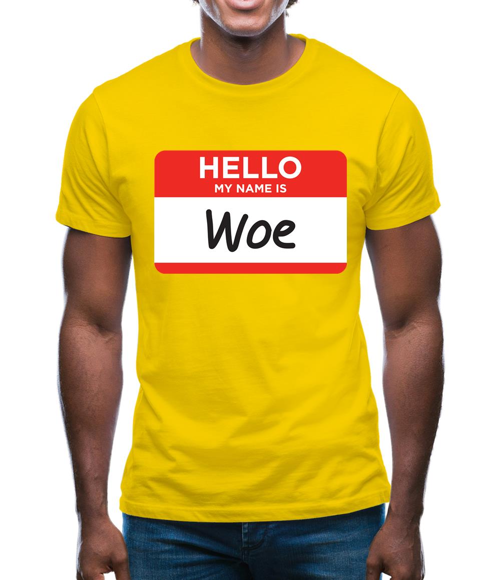 Hello My Name Is Woe (Woe Is Me) Mens T-Shirt Hello My Name Is Woe (Woe Is Me) Mens T-Shirt