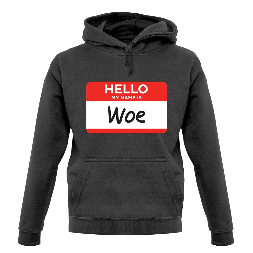 Hello My Name Is Woe (Woe Is Me) unisex hoodie Hello My Name Is Woe (Woe Is Me) unisex hoodie