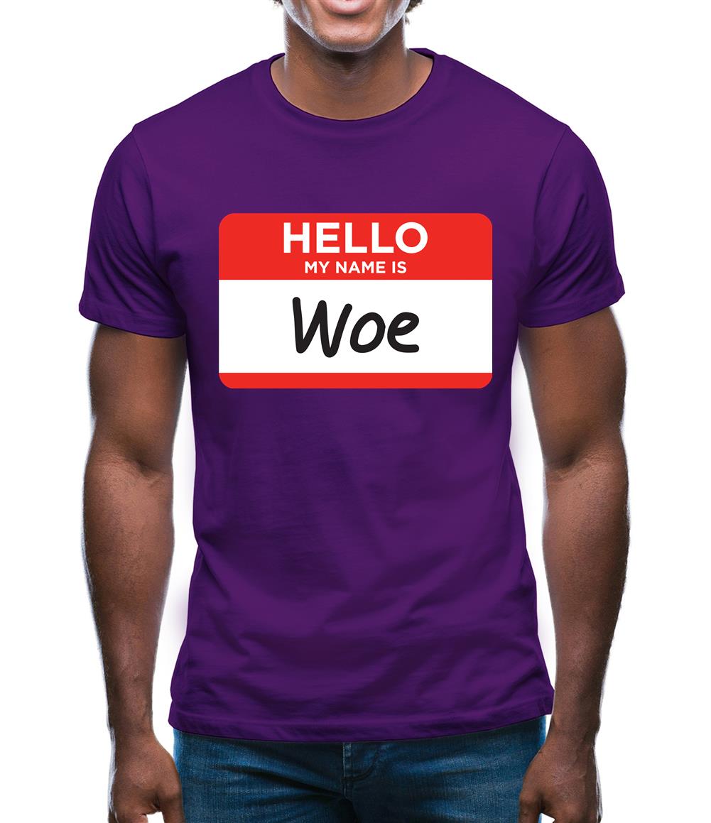 Hello My Name Is Woe (Woe Is Me) Mens T-Shirt Hello My Name Is Woe (Woe Is Me) Mens T-Shirt