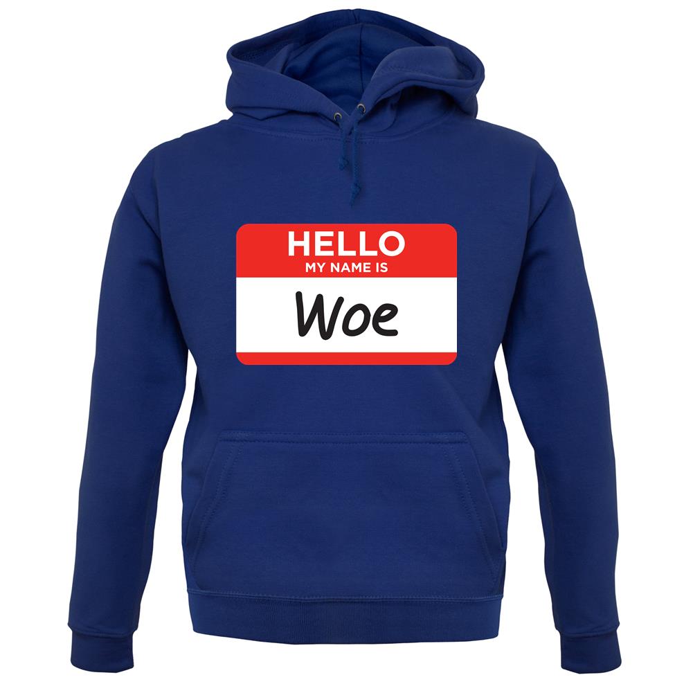 Hello My Name Is Woe (Woe Is Me) unisex hoodie Hello My Name Is Woe (Woe Is Me) unisex hoodie