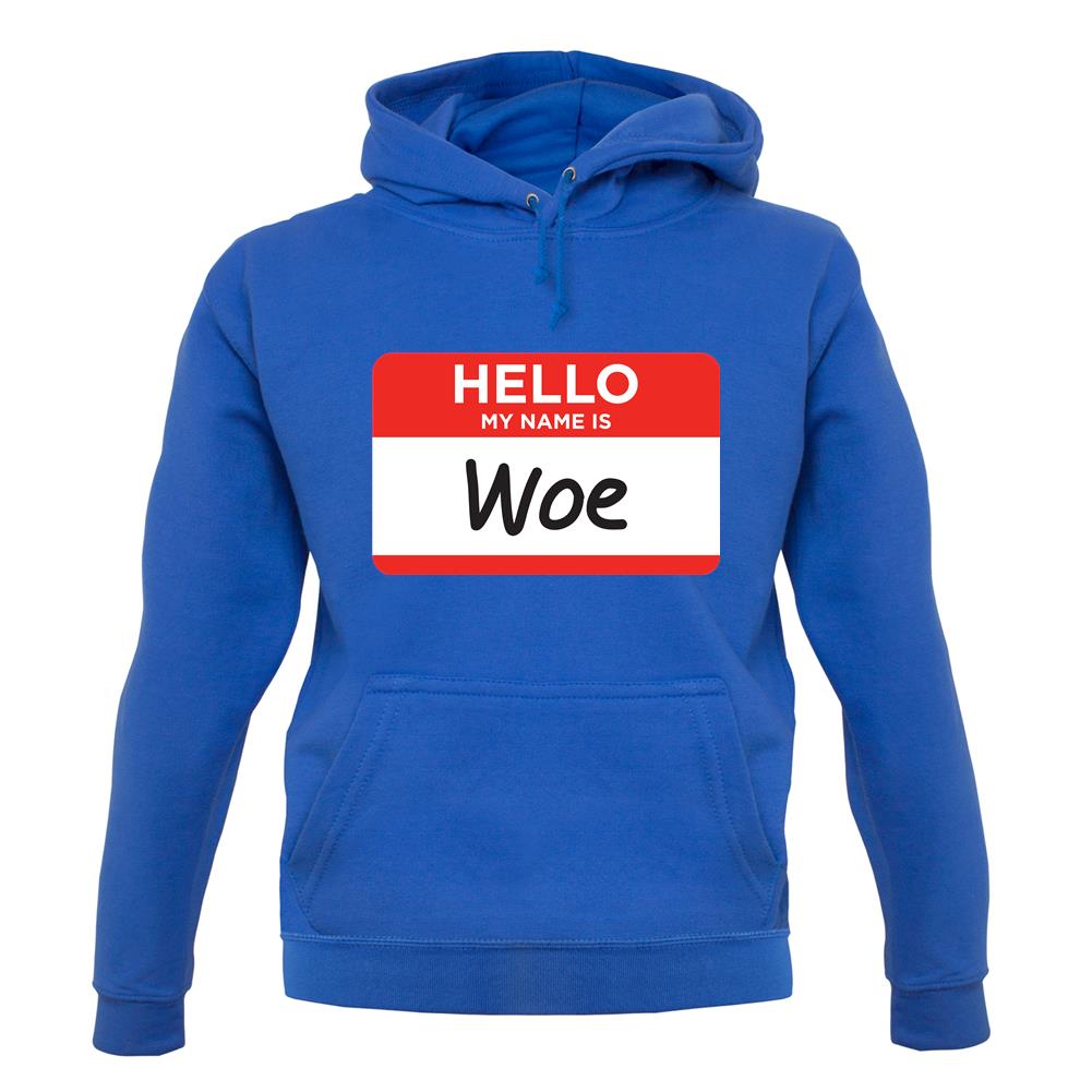 Hello My Name Is Woe (Woe Is Me) unisex hoodie Hello My Name Is Woe (Woe Is Me) unisex hoodie