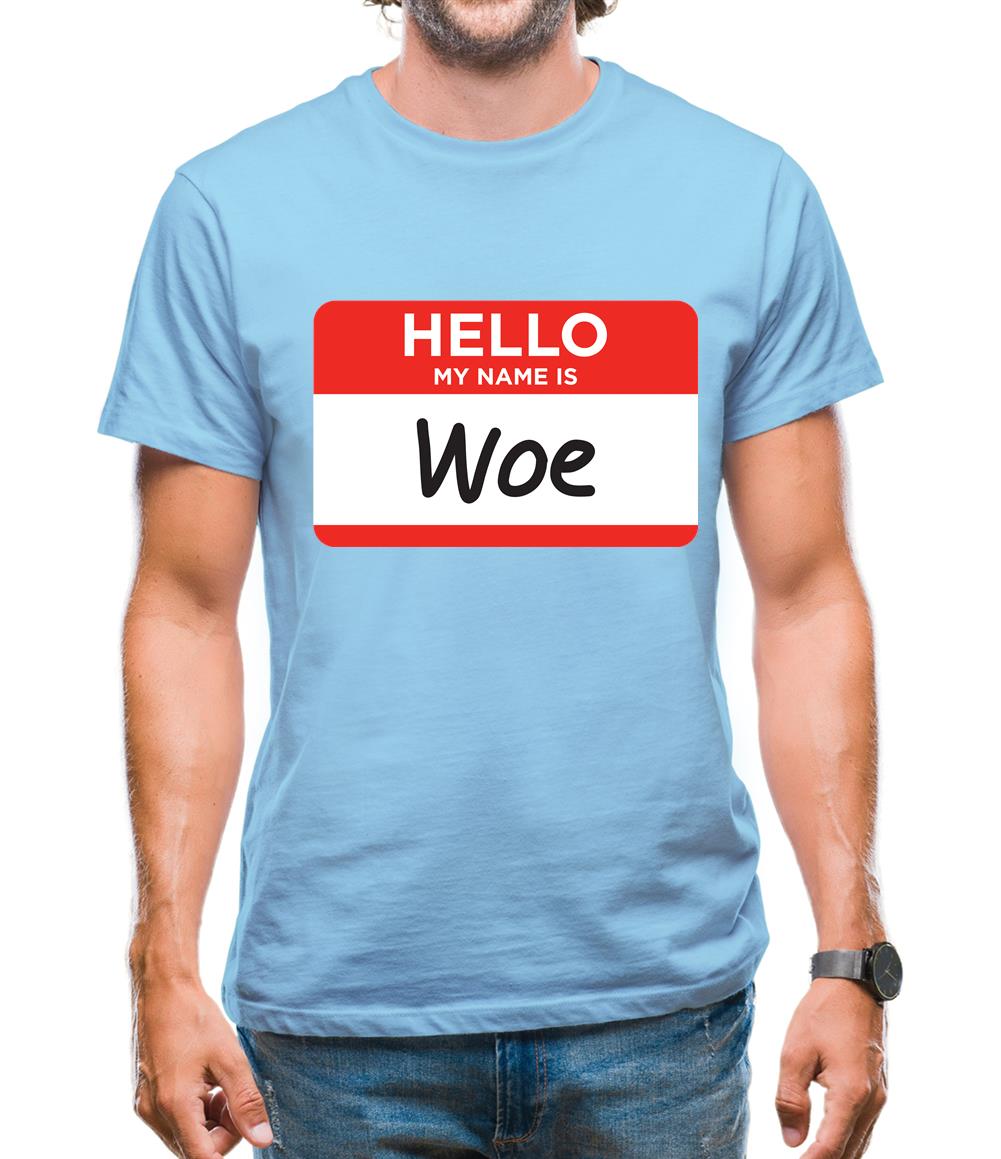 Hello My Name Is Woe (Woe Is Me) Mens T-Shirt Hello My Name Is Woe (Woe Is Me) Mens T-Shirt