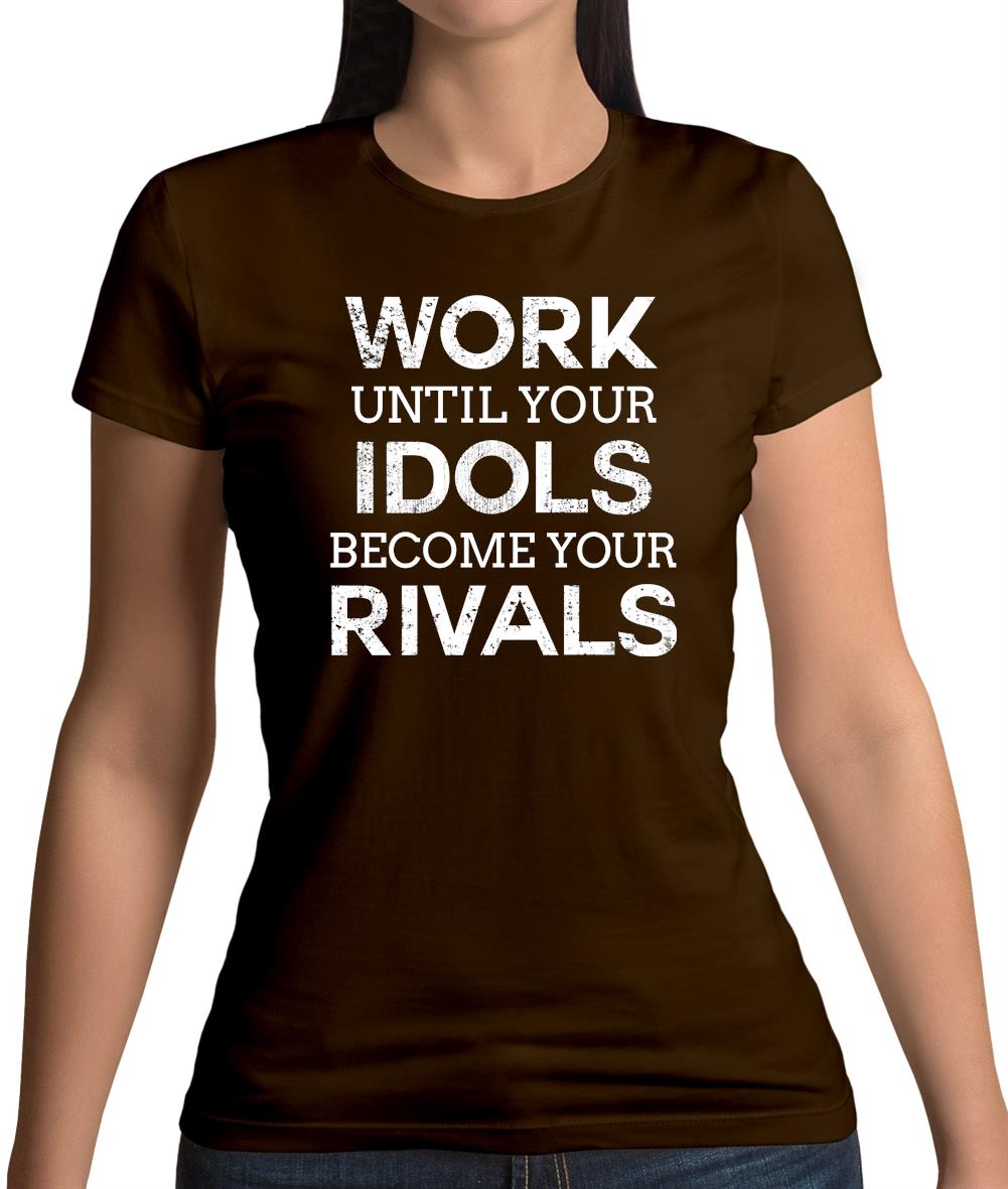 Work Until Your Idols Become Rivals Womens T-Shirt Work Until Your Idols Become Rivals Womens T-Shirt