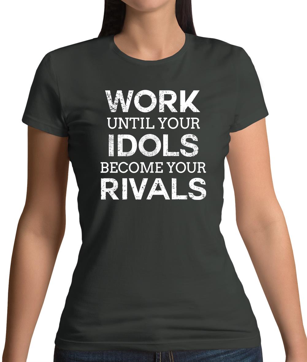 Work Until Your Idols Become Rivals Womens T-Shirt Work Until Your Idols Become Rivals Womens T-Shirt