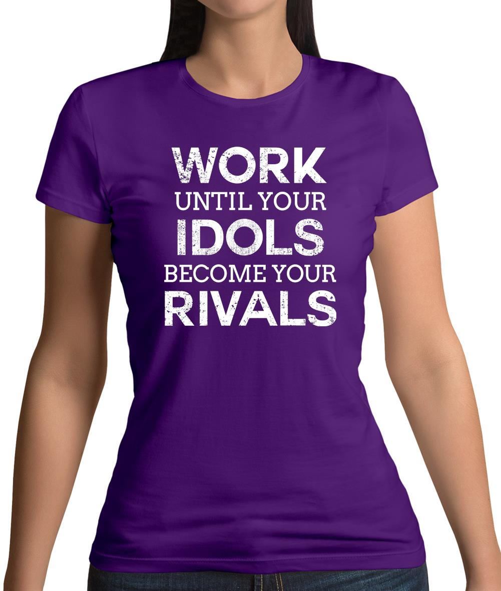 Work Until Your Idols Become Rivals Womens T-Shirt Work Until Your Idols Become Rivals Womens T-Shirt