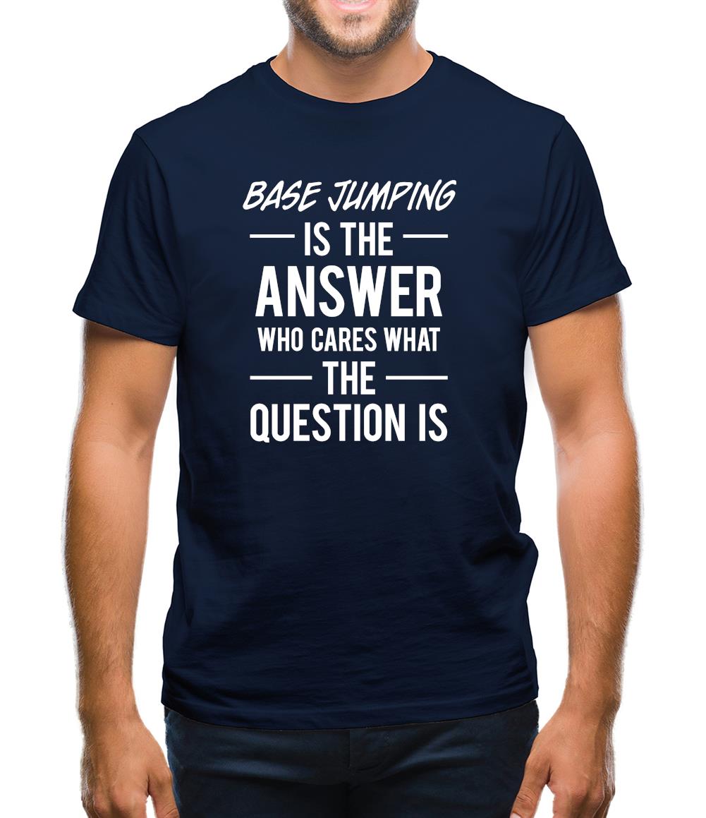 Base Jumping Is The Answer Mens T-Shirt Base Jumping Is The Answer Mens T-Shirt