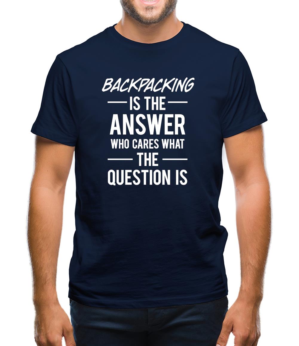 Backpacking Is The Answer Mens T-Shirt Backpacking Is The Answer Mens T-Shirt