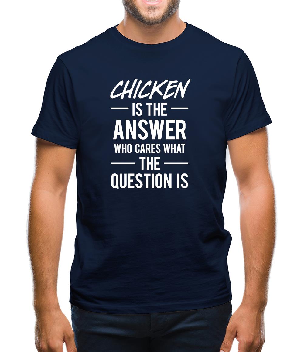 Chicken Is The Answer Mens T-Shirt Chicken Is The Answer Mens T-Shirt