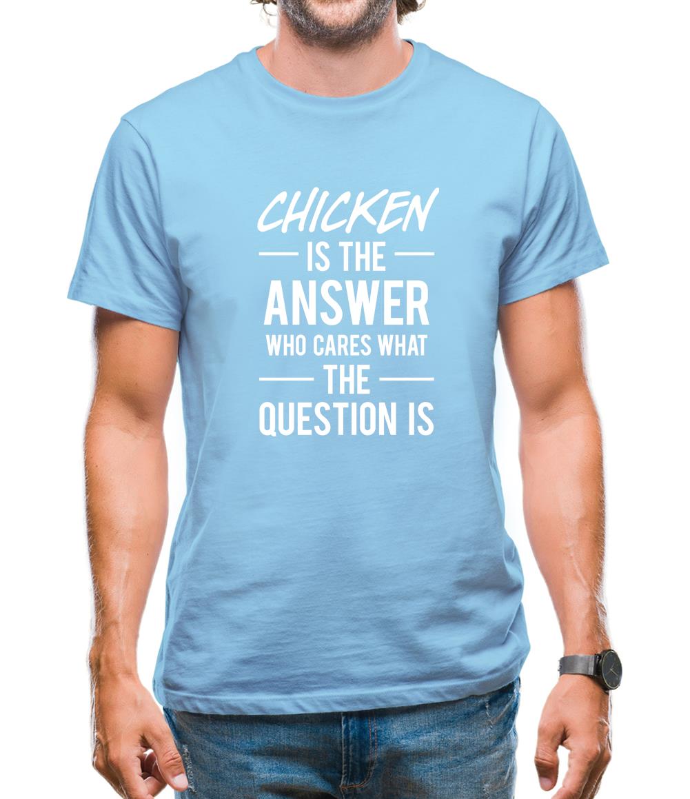Chicken Is The Answer Mens T-Shirt Chicken Is The Answer Mens T-Shirt