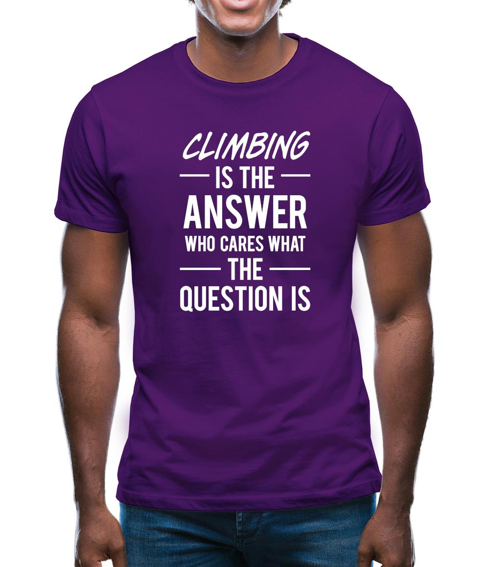 Climbing Is The Answer Mens T-Shirt Climbing Is The Answer Mens T-Shirt