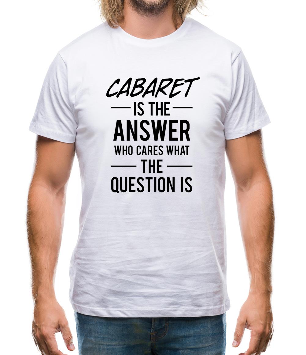 Cabaret Is The Answer Mens T-Shirt Cabaret Is The Answer Mens T-Shirt