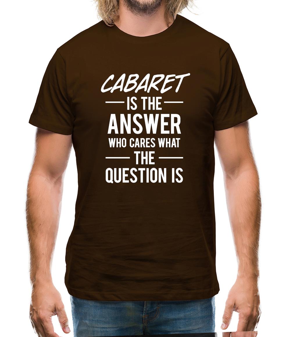 Cabaret Is The Answer Mens T-Shirt Cabaret Is The Answer Mens T-Shirt