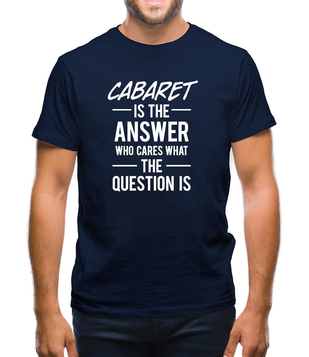 Cabaret Is The Answer Mens T-Shirt Cabaret Is The Answer Mens T-Shirt