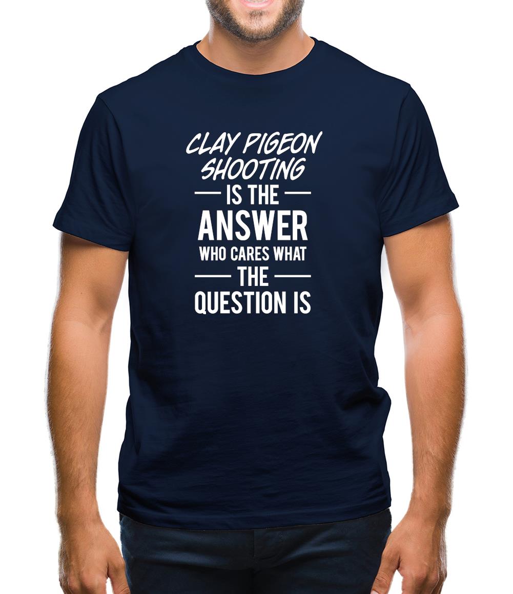 Clay Pigeon Shooting Is The Answer Mens T-Shirt Clay Pigeon Shooting Is The Answer Mens T-Shirt