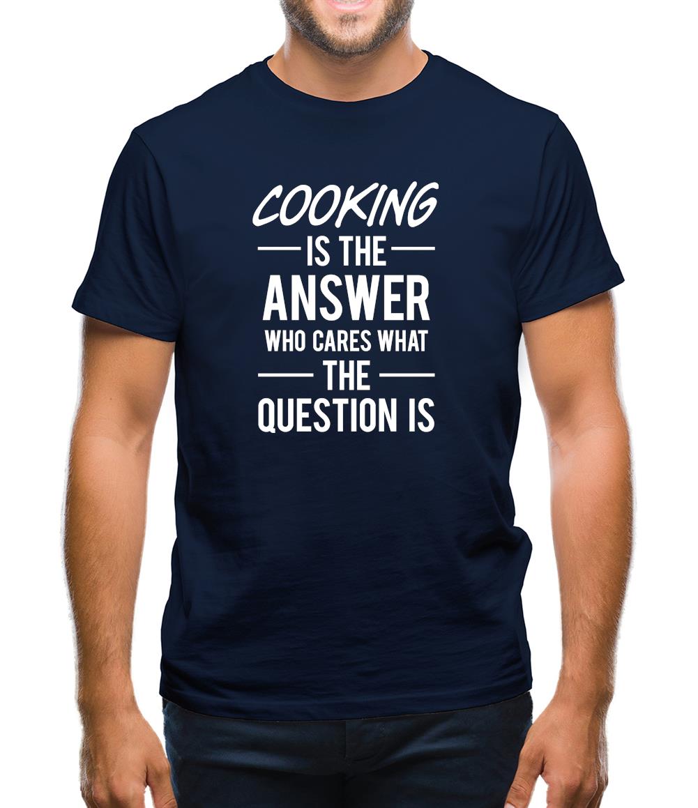 Cooking Is The Answer Mens T-Shirt Cooking Is The Answer Mens T-Shirt