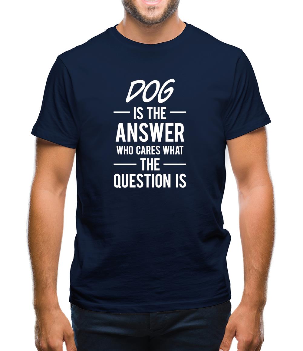 Dog Is The Answer Mens T-Shirt Dog Is The Answer Mens T-Shirt