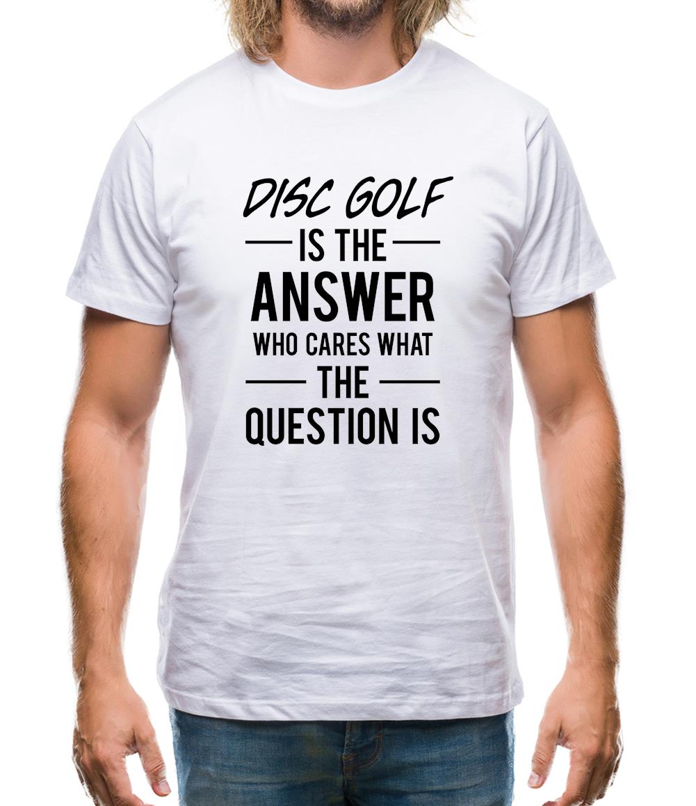 Disc Golf Is The Answer Mens T-Shirt Disc Golf Is The Answer Mens T-Shirt