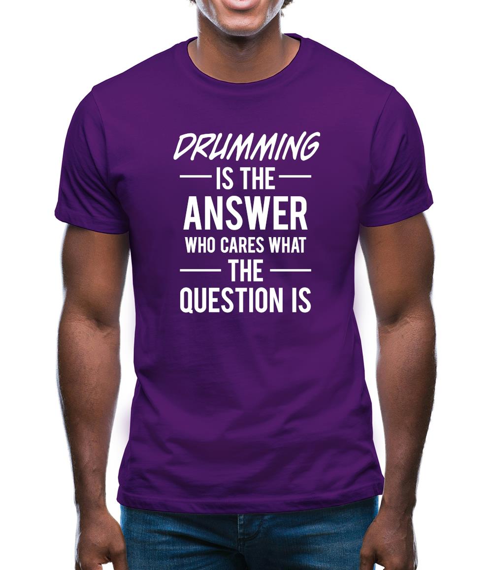 Drumming Is The Answer Mens T-Shirt Drumming Is The Answer Mens T-Shirt