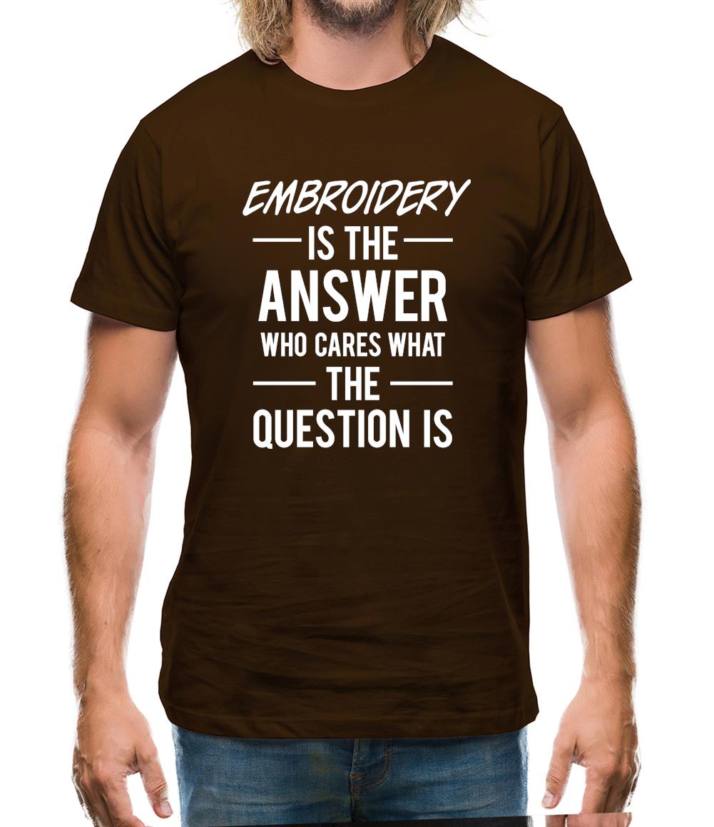 Embroidery Is The Answer Mens T-Shirt Embroidery Is The Answer Mens T-Shirt