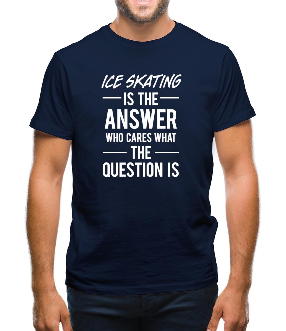Ice Skating Is The Answer Mens T-Shirt Ice Skating Is The Answer Mens T-Shirt