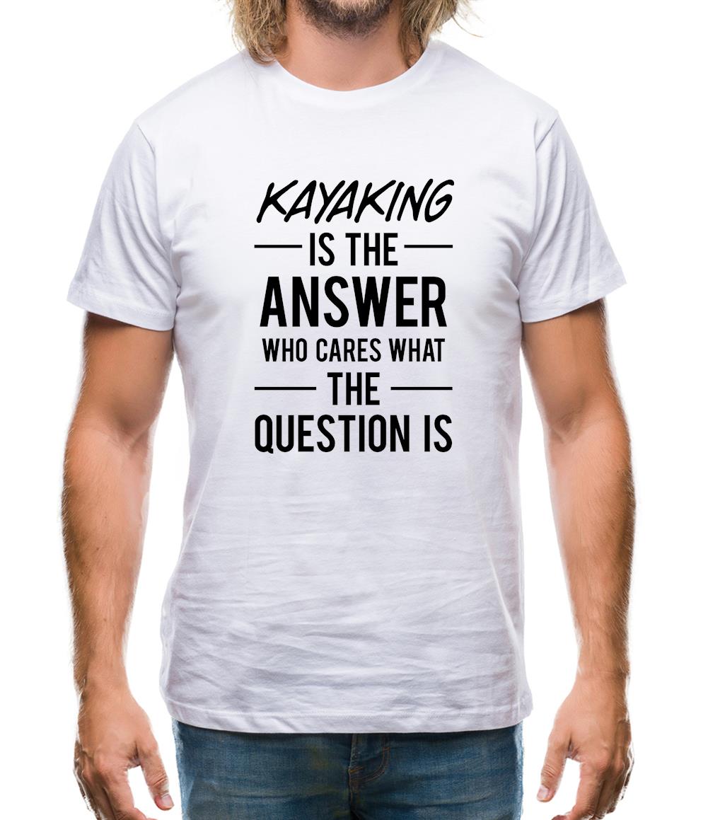 Kayaking Is The Answer Mens T-Shirt Kayaking Is The Answer Mens T-Shirt