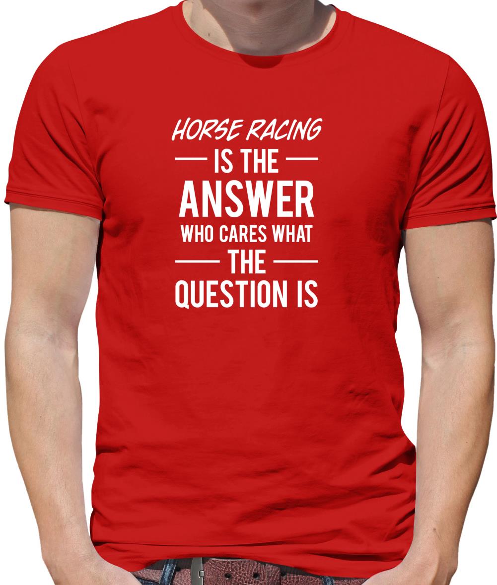 Horse Racing Is The Answer Mens T-Shirt Horse Racing Is The Answer Mens T-Shirt