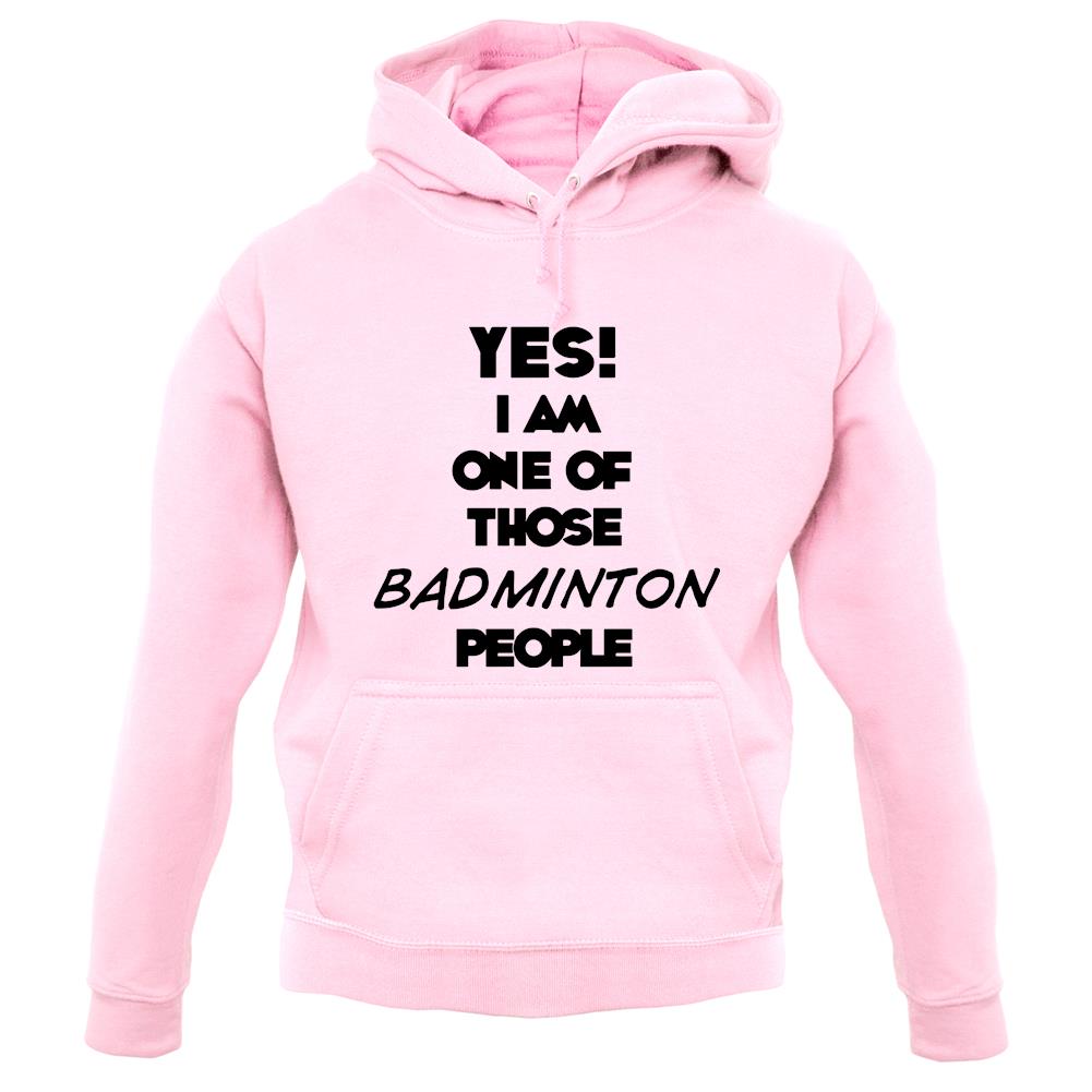 Yes! I Am One Of Those Badminton People unisex hoodie Yes! I Am One Of Those Badminton People unisex hoodie