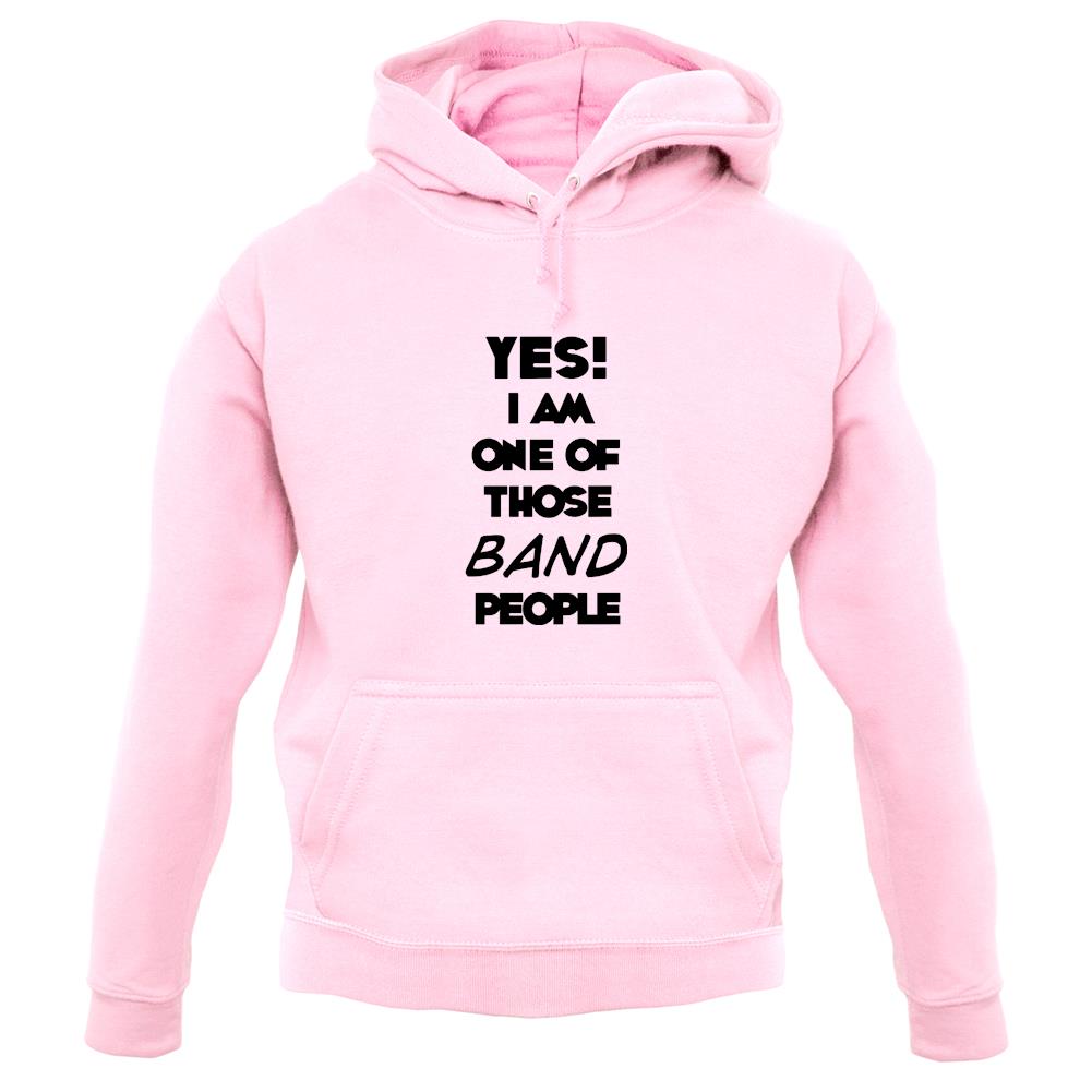 Yes! I Am One Of Those Band People unisex hoodie Yes! I Am One Of Those Band People unisex hoodie