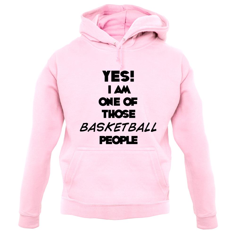Yes! I Am One Of Those Basketball People unisex hoodie Yes! I Am One Of Those Basketball People unisex hoodie