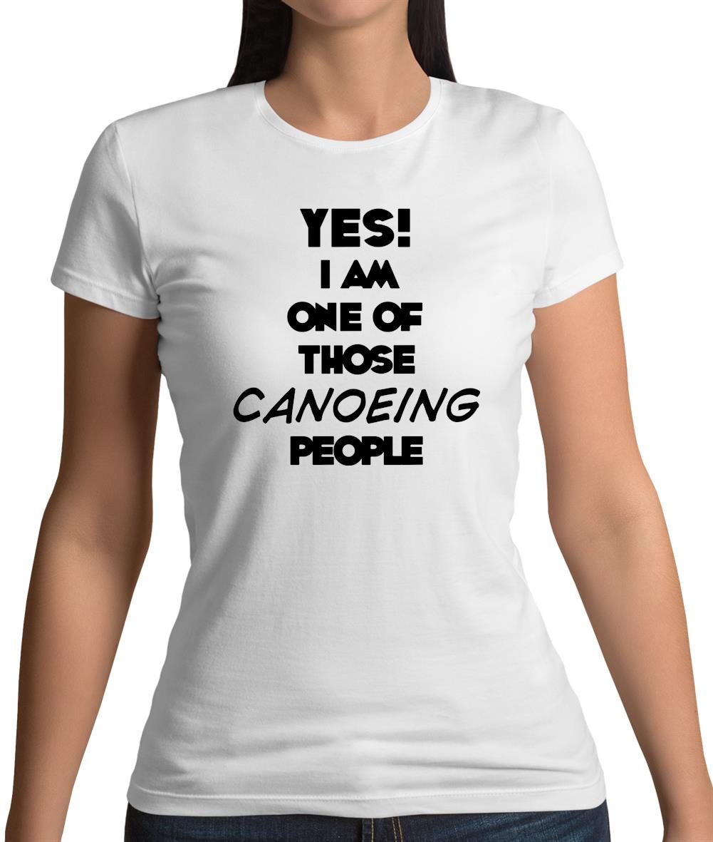 Yes! I Am One Of Those Canoeing People Womens T-Shirt Yes! I Am One Of Those Canoeing People Womens T-Shirt