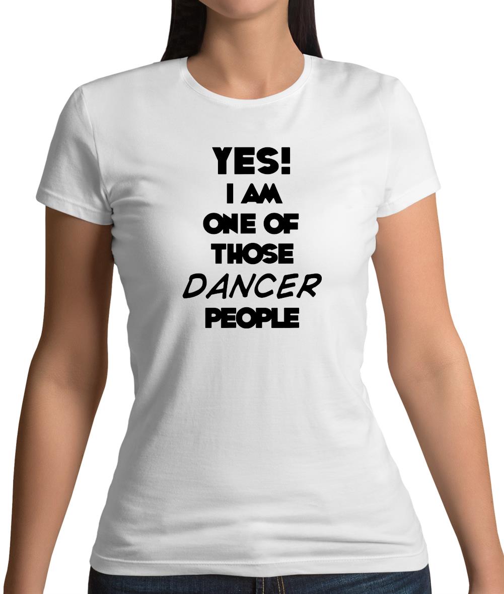 Yes! I Am One Of Those Dancer People Womens T-Shirt Yes! I Am One Of Those Dancer People Womens T-Shirt