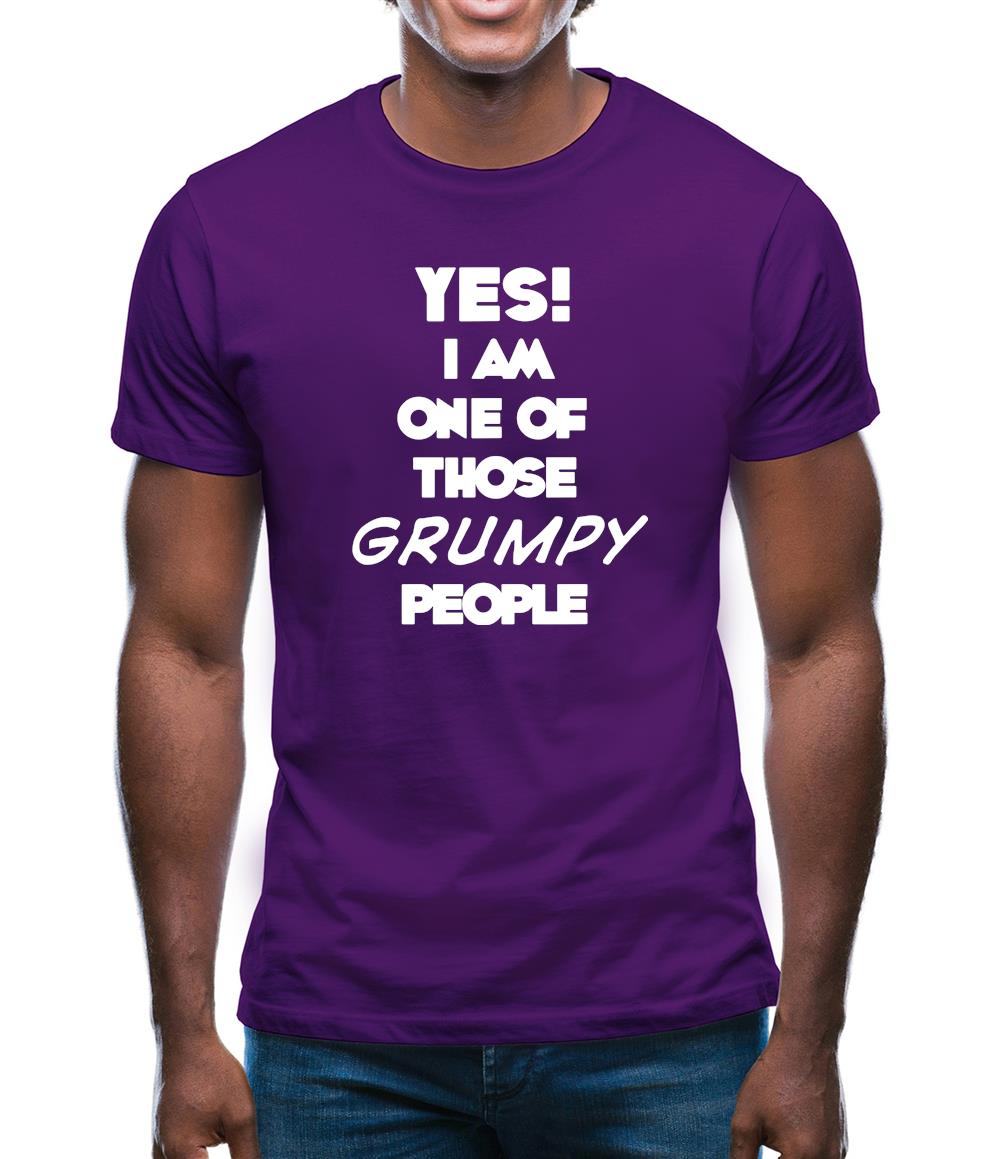 Yes! I Am One Of Those Grumpy People Mens T-Shirt Yes! I Am One Of Those Grumpy People Mens T-Shirt