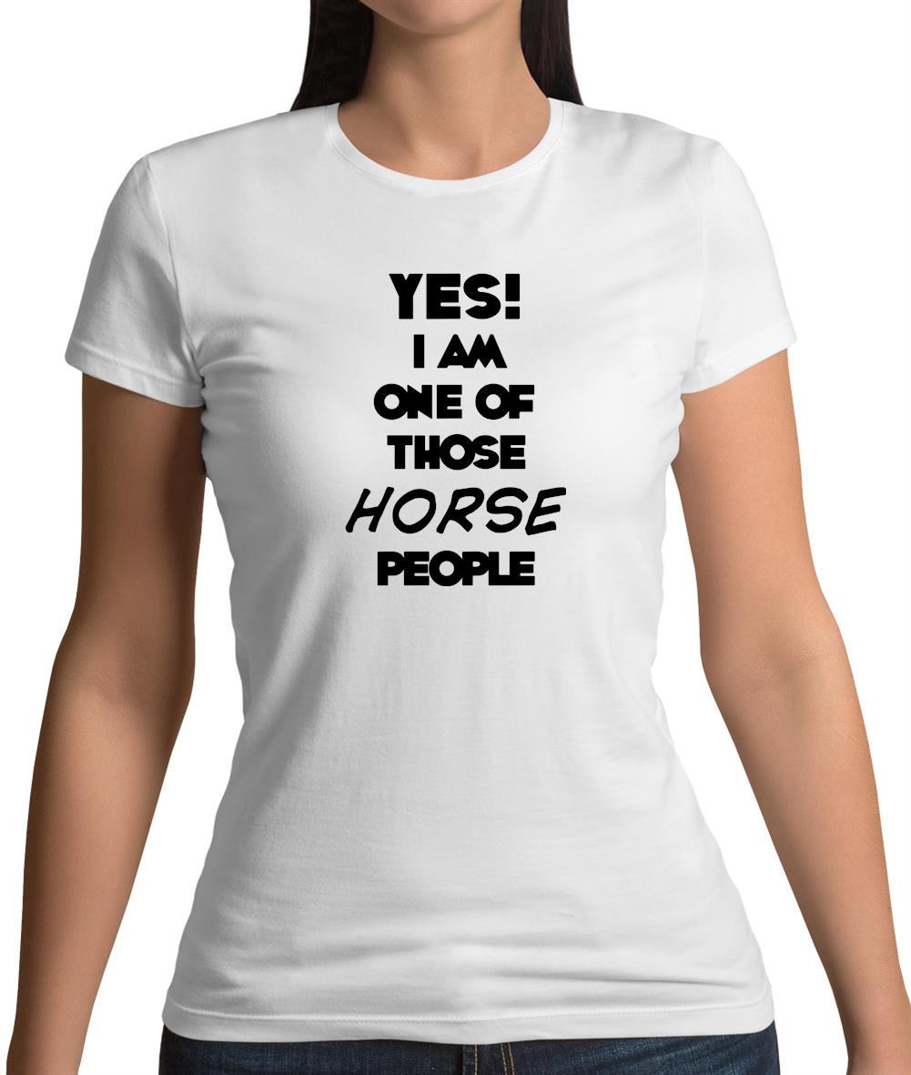 Yes! I Am One Of Those Horse People Womens T-Shirt Yes! I Am One Of Those Horse People Womens T-Shirt
