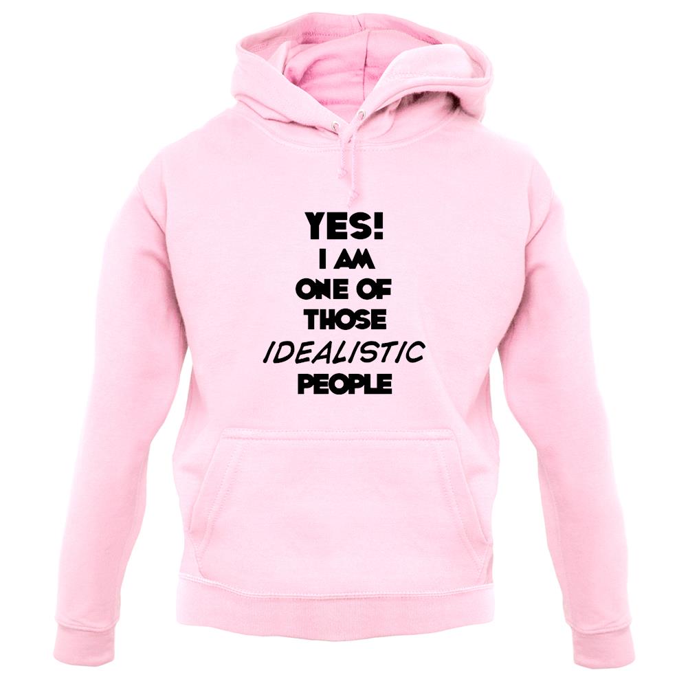 Yes! I Am One Of Those Idealistic People unisex hoodie Yes! I Am One Of Those Idealistic People unisex hoodie