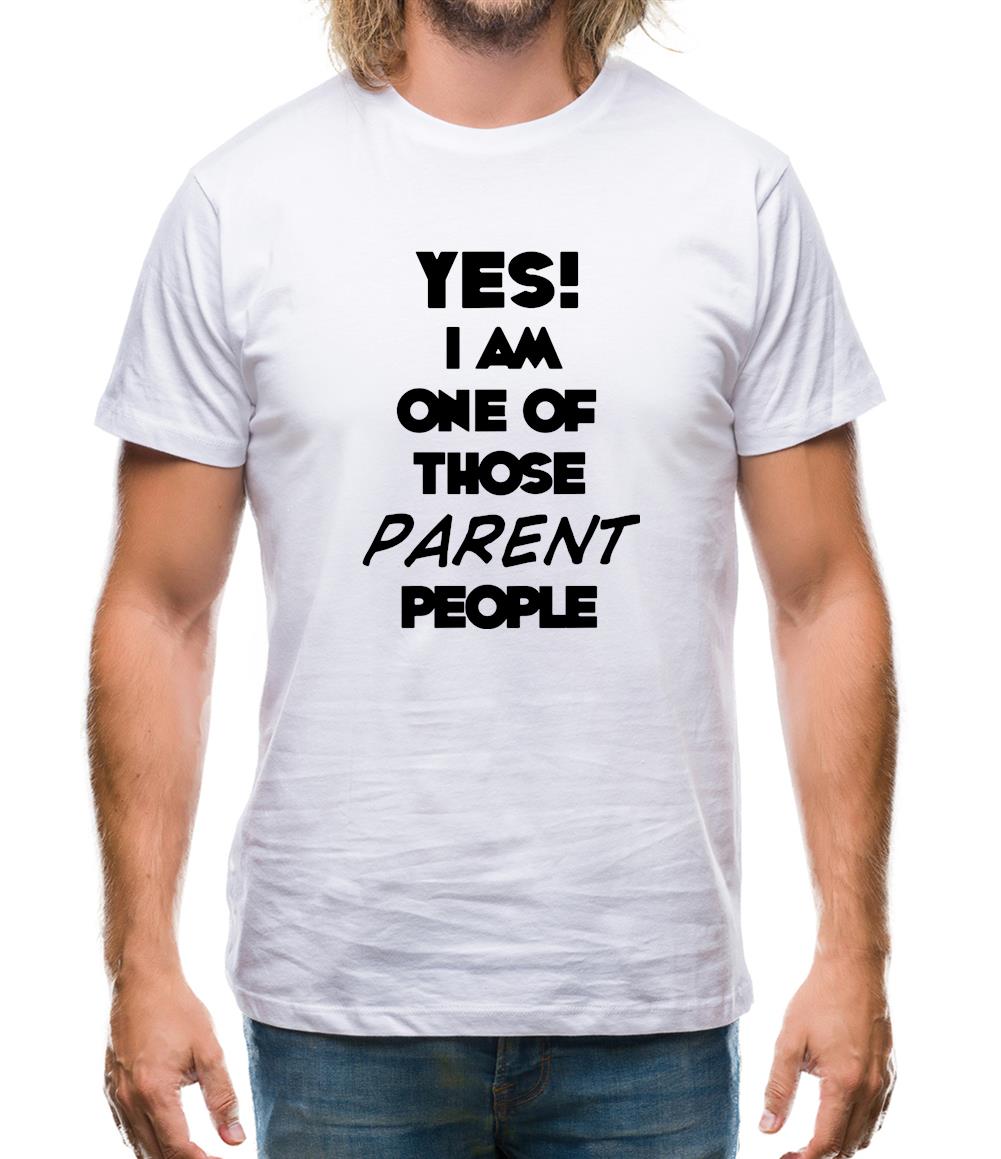Yes! I Am One Of Those Parent People Mens T-Shirt Yes! I Am One Of Those Parent People Mens T-Shirt