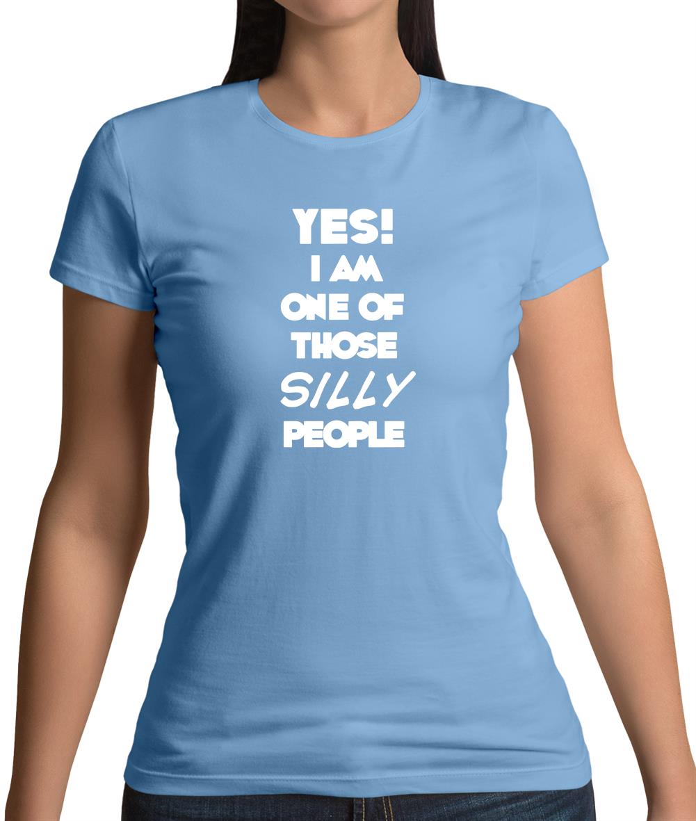 Yes! I Am One Of Those Silly People Womens T-Shirt Yes! I Am One Of Those Silly People Womens T-Shirt