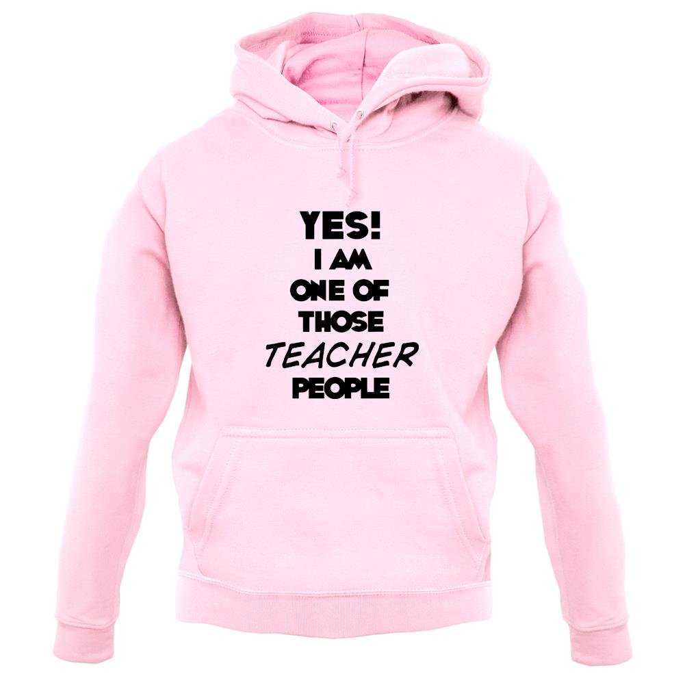 Yes! I Am One Of Those Teacher People unisex hoodie Yes! I Am One Of Those Teacher People unisex hoodie