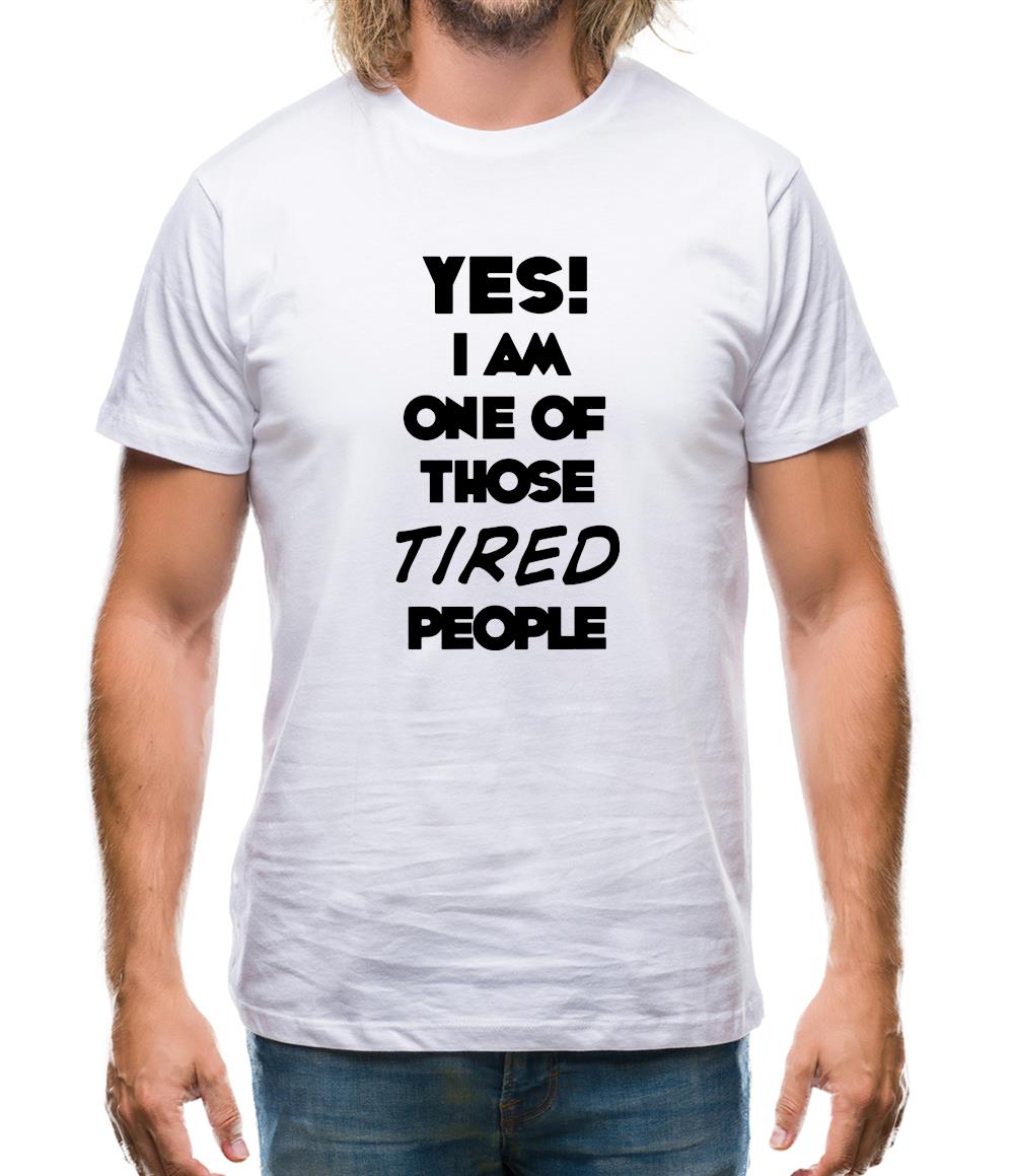Yes! I Am One Of Those Tired People Mens T-Shirt Yes! I Am One Of Those Tired People Mens T-Shirt