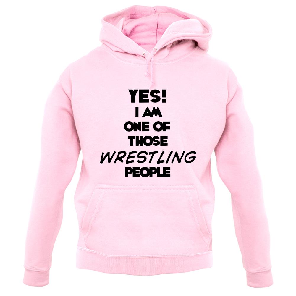 Yes! I Am One Of Those Wrestling People unisex hoodie Yes! I Am One Of Those Wrestling People unisex hoodie