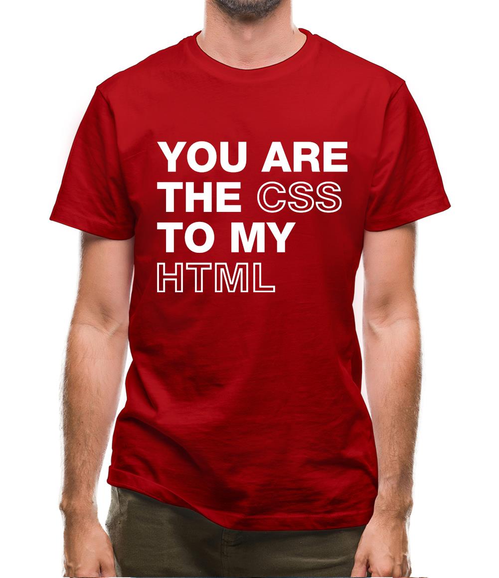 You Are The Css To My Html Mens T-Shirt You Are The Css To My Html Mens T-Shirt