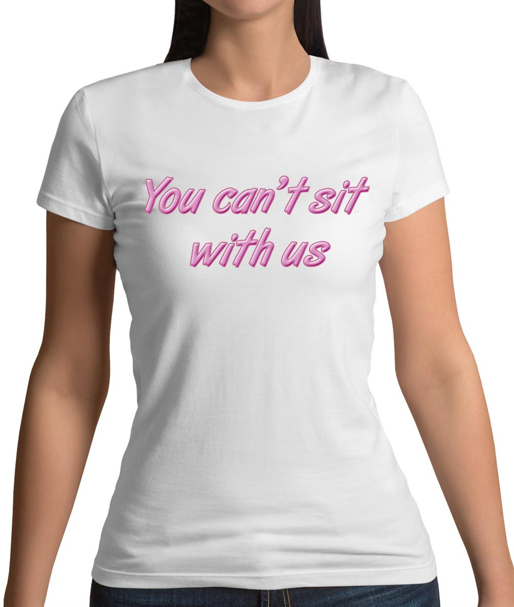 You Can't Sit With Us Womens T-Shirt You Can't Sit With Us Womens T-Shirt
