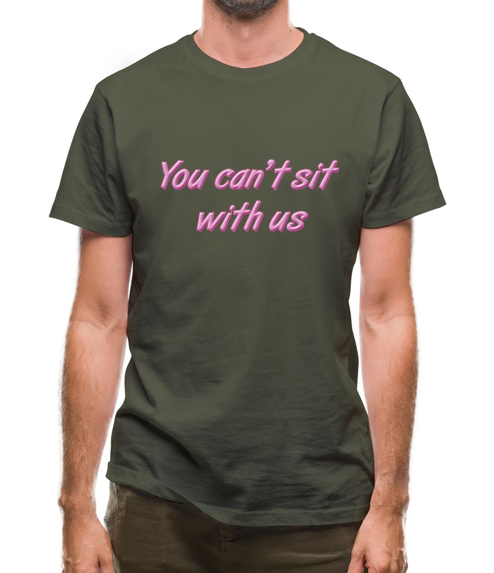 You Can't Sit With Us Mens T-Shirt You Can't Sit With Us Mens T-Shirt