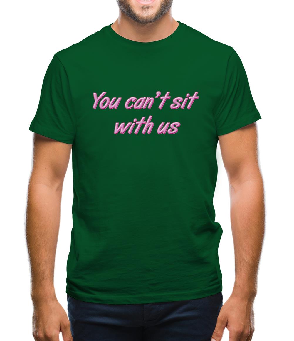 You Can't Sit With Us Mens T-Shirt You Can't Sit With Us Mens T-Shirt
