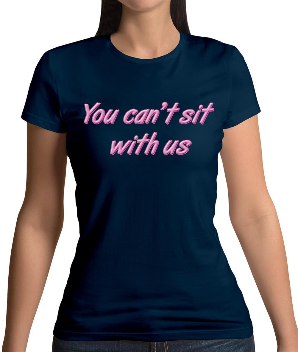You Can't Sit With Us Womens T-Shirt You Can't Sit With Us Womens T-Shirt