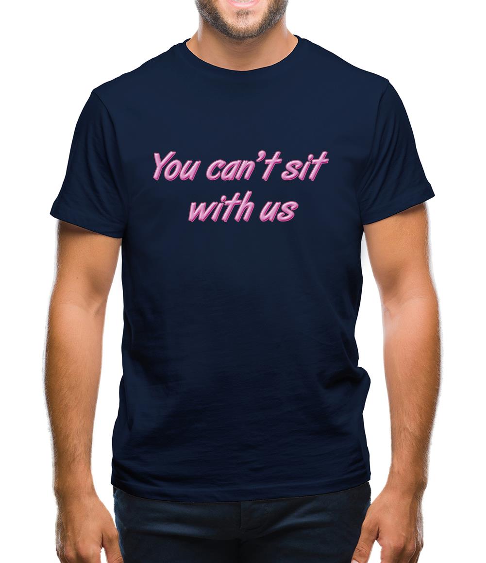 You Can't Sit With Us Mens T-Shirt You Can't Sit With Us Mens T-Shirt
