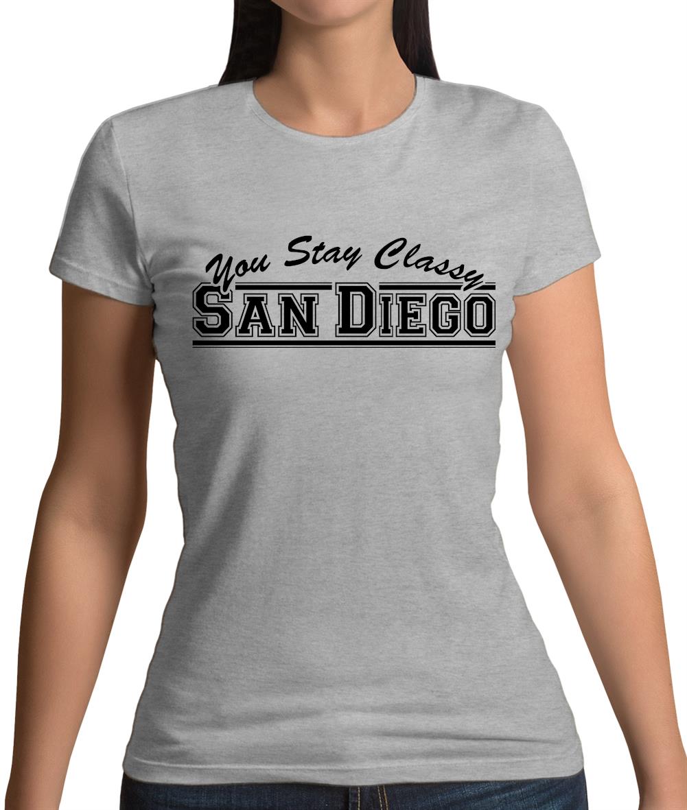 You Stay Classy San Diego Womens T-Shirt You Stay Classy San Diego Womens T-Shirt