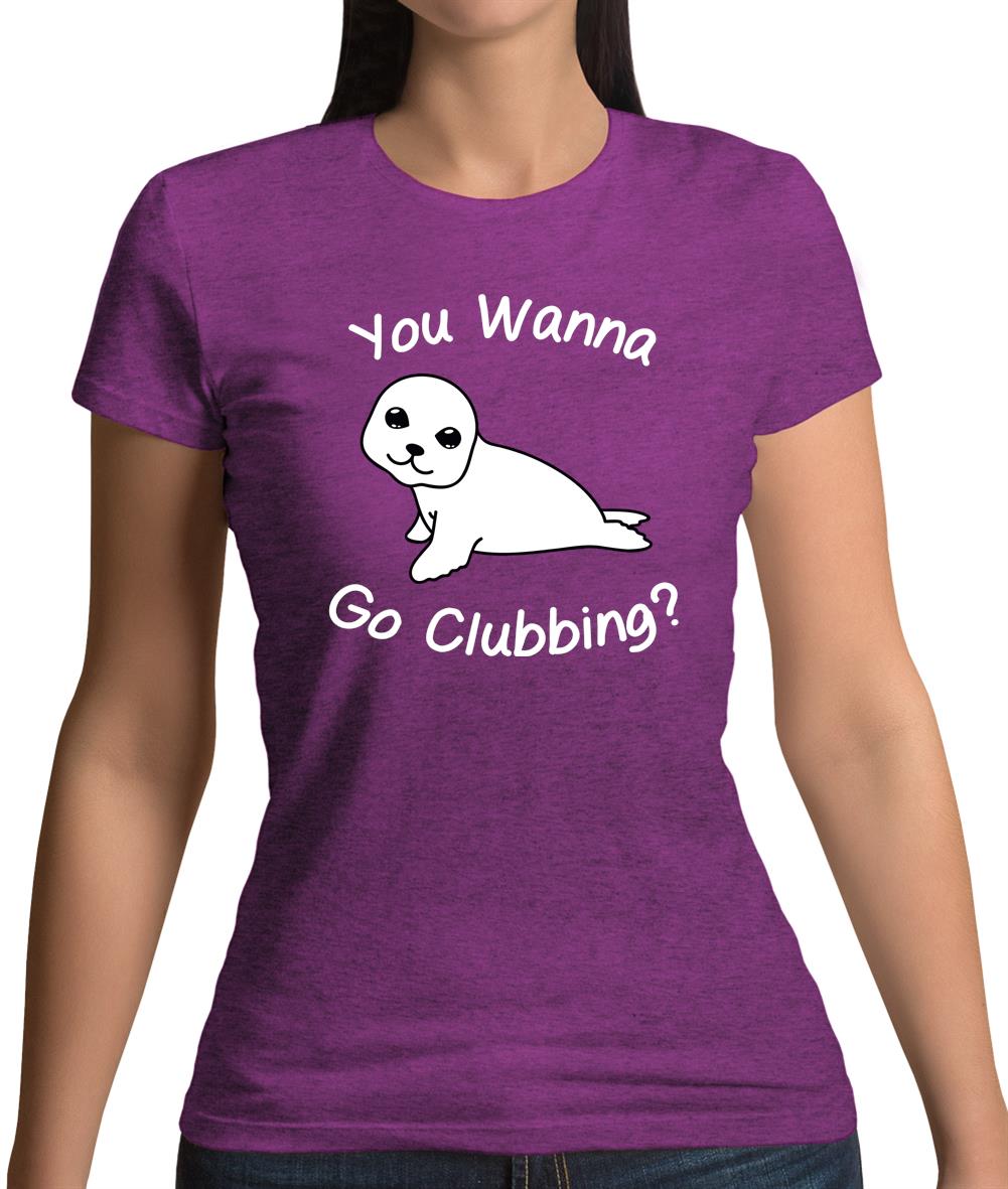 You Wanna Go Clubbing Womens T-Shirt You Wanna Go Clubbing Womens T-Shirt